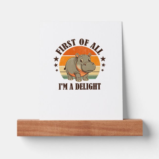 First Of All I'm a Delight Baby Hippo Moo Deng Lon Picture Ledge (Front)