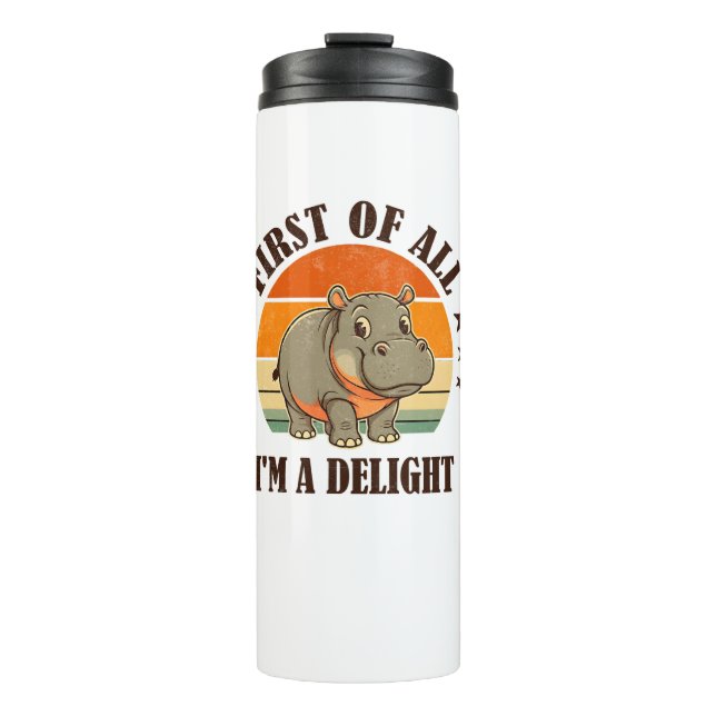 First Of All I'm a Delight Baby Hippo Moo Deng Lon Thermal Tumbler (Front)