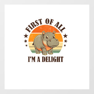 First Of All I'm a Delight Baby Hippo Moo Deng Lon Wall Decal