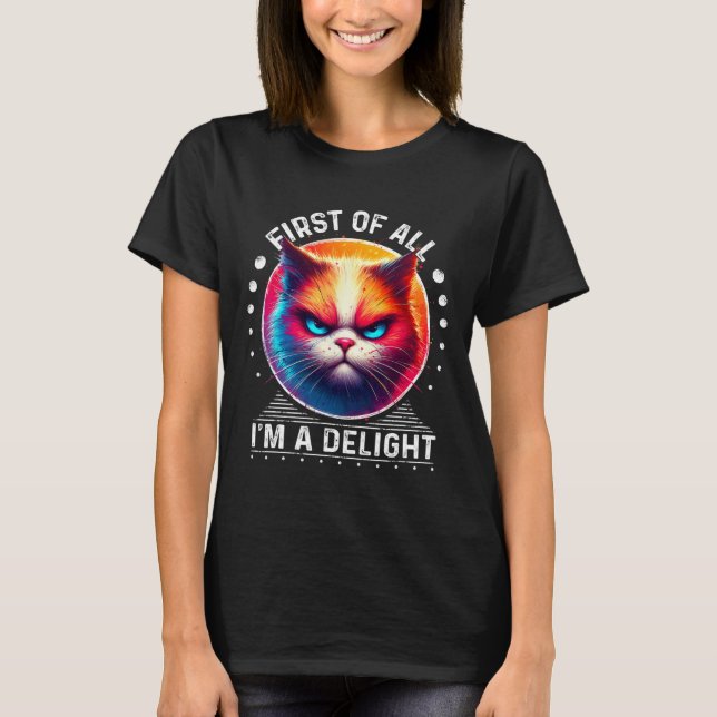 First Of All Im A Delight Cat Angry Cat 1  T-Shirt (Front)