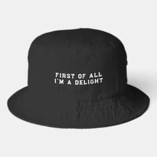 First of All I'm a Delight Funny Humor Sarcastic Bucket Hat