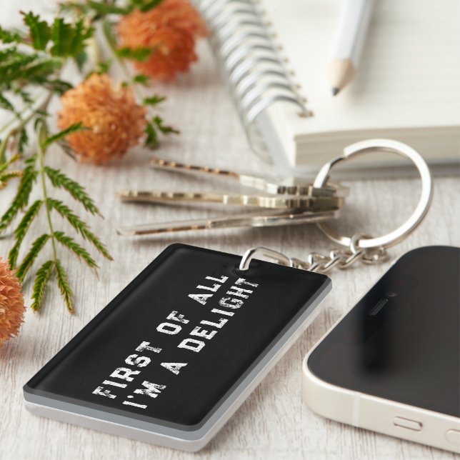 First of All I'm a Delight Funny Humor Sarcastic  Keychain (Front Right)