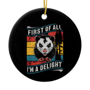 First Of All I'm A Delight Funny Opossum Possum Ceramic Ornament