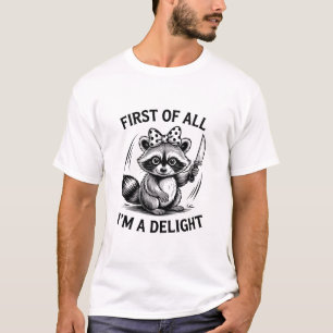 First Of All I'm A Delight Funny Raccoon Meme Gift T-Shirt