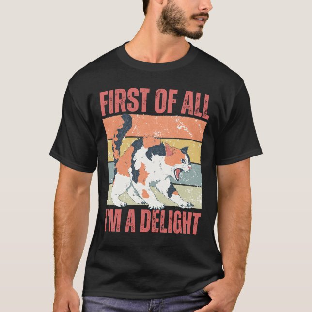 First of All I'm a Delight Ironic Cat  T-Shirt (Front)