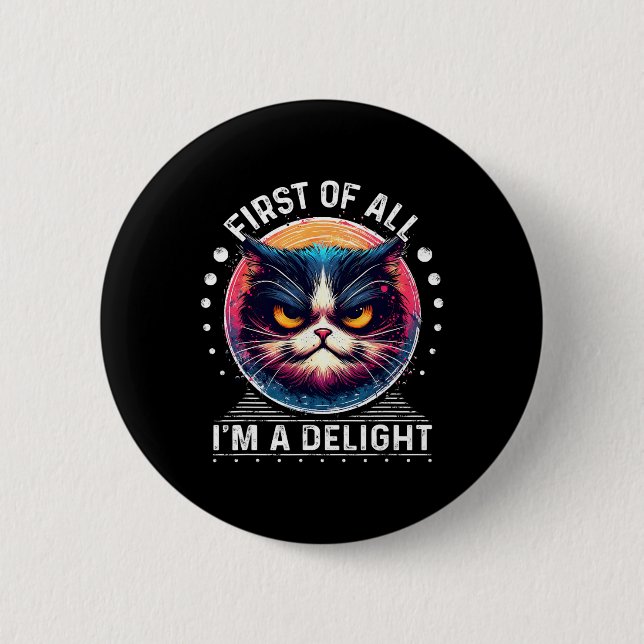 First Of All I'm A Delight Sarcastic Angry Cat Lov Button (Front)