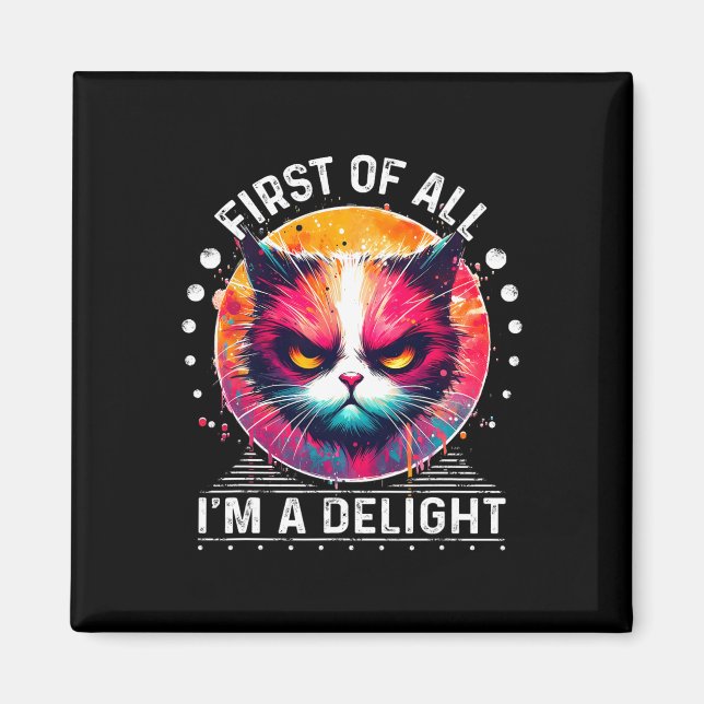First Of All I'm A Delight Sarcastic Angry Funny C Magnet (Front)