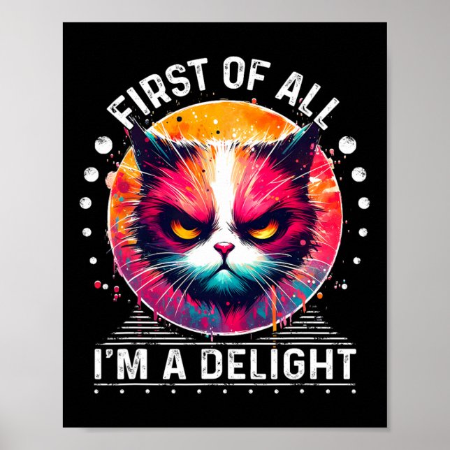 First Of All I'm A Delight Sarcastic Angry Funny C Poster (Front)