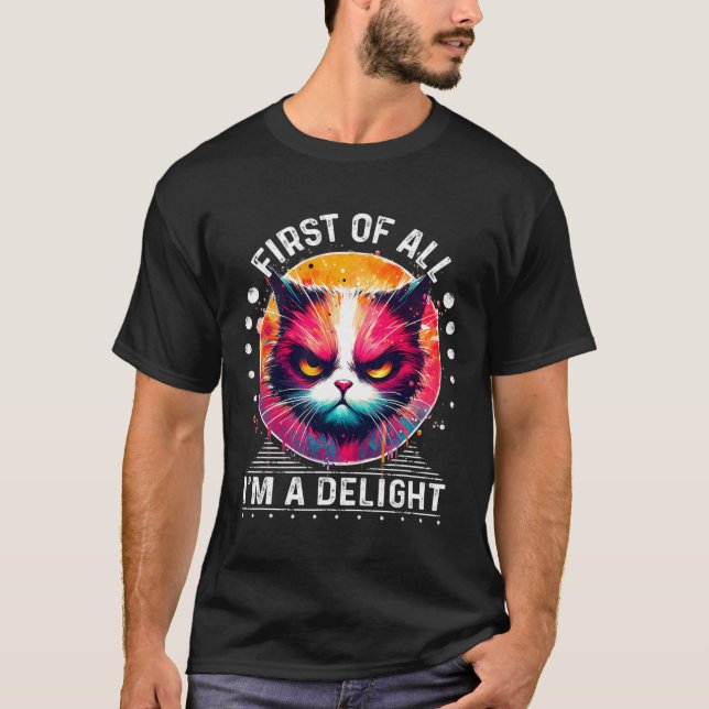 First Of All I'm A Delight Sarcastic Angry Funny C T-Shirt (Front)