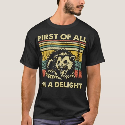 First Of All IM A Delight Sarcastic Angry Opossum T_Shirt