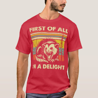 First Of All Im A Delight Sarcastic Angry Opossum T-Shirt