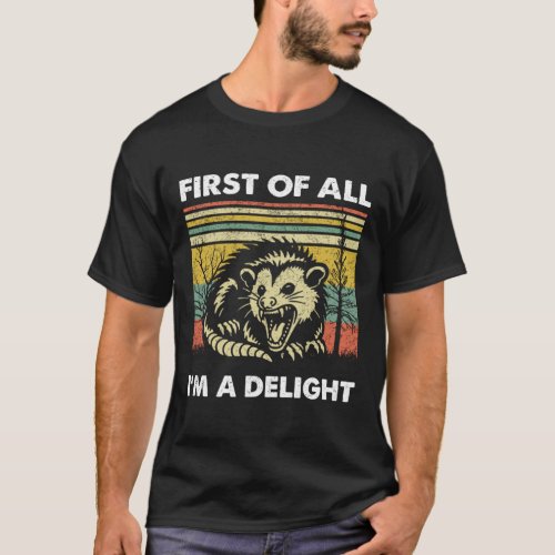 First Of All Im A Delight Sarcastic Angry Opossum T_Shirt