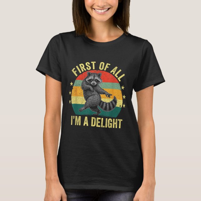 First Of All, I'm A Delight Sarcastic Raccoon Tras T-Shirt (Front)