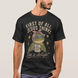 First Of All Jesus Thinks I'M A Delight Coffee T-Shirt