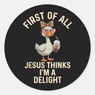 First Of All Jesus Thinks Im A Delight Design 39 Classic Round Sticker