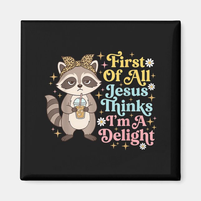 First Of All Jesus Thinks Im A Delight Design 3 Magnet (Front)