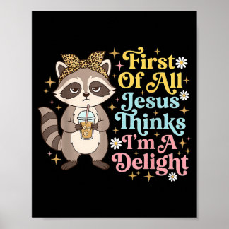 First Of All Jesus Thinks Im A Delight Design 3 Poster