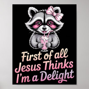 First Of All Jesus Thinks Im A Delight Poster