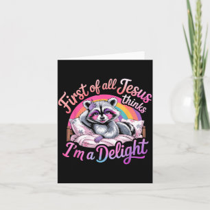 First Of All Jesus Thinks Im A Delight Raccoon Card