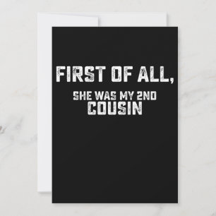 First Of All She Was My 2nd Cousin Invitation