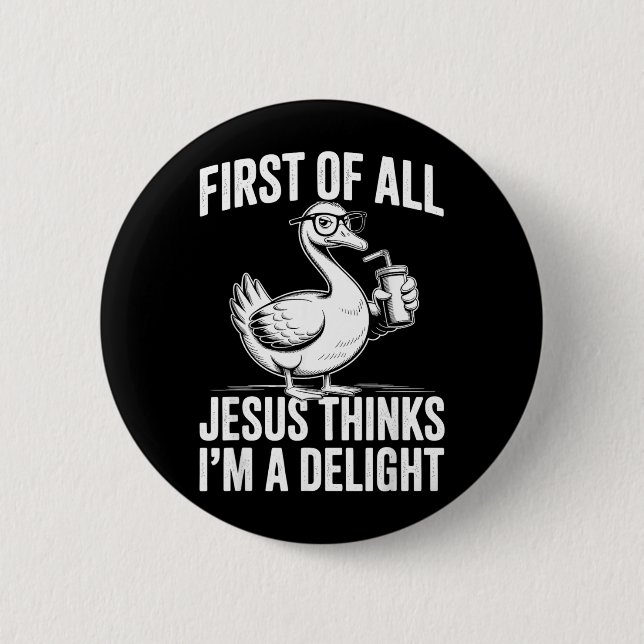 First Of Jesus Thinks A Delight Funny Goose Button (Front)