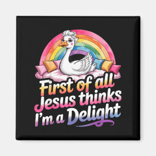First Of Jesus Thinks A Delight Funny Goose Design Magnet