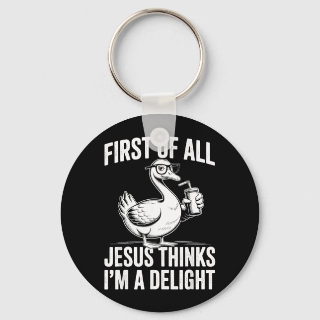 First Of Jesus Thinks A Delight Funny Goose Keychain (Front)