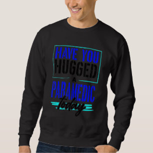 First Responder Have You Hugged Paramedic Today Pa Sweatshirt