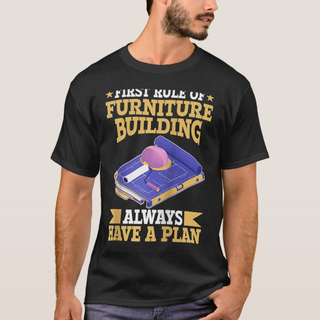 First Rule Of Furniture Building Always Have A Pla T-Shirt (Front)