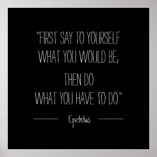 First Say to Yourself What You Would Be Epictetus Poster