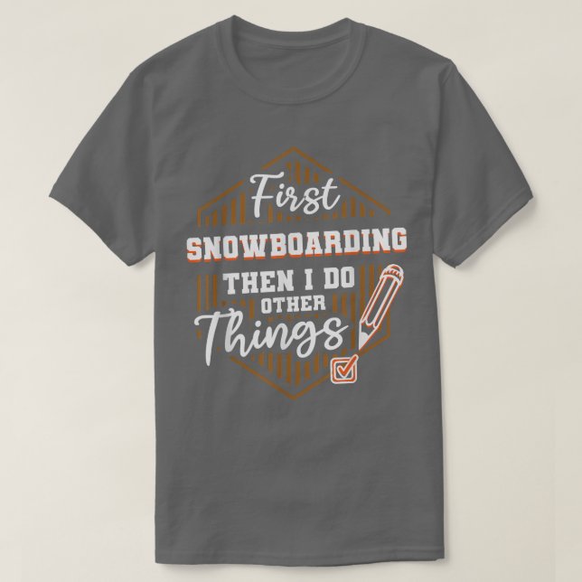 First Snowboarding Then Do Other Things Funny Snow T-Shirt (Design Front)