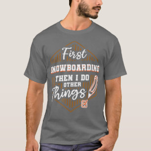 First Snowboarding Then Do Other Things Funny Snow T-Shirt