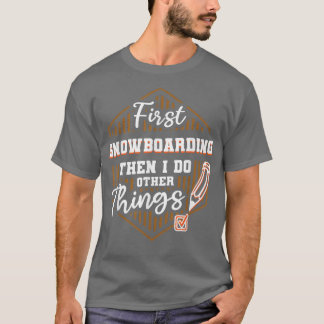 First Snowboarding Then Do Other Things Funny Snow T-Shirt