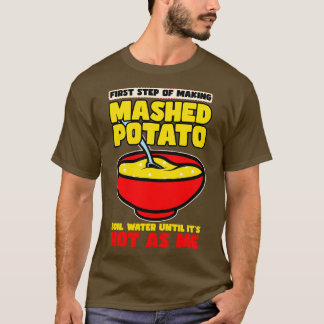 First Step Of Making Mashed Potatoes T-Shirt