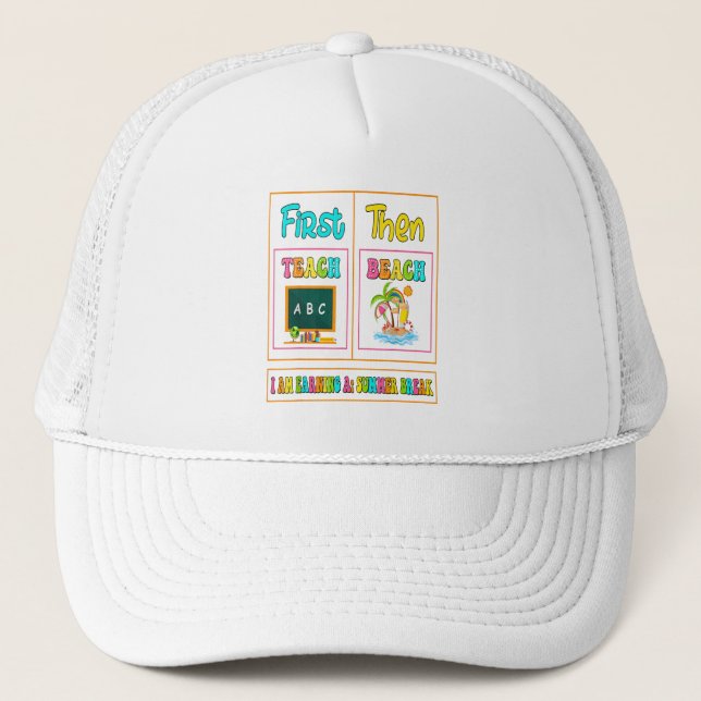 First Teach Then Beach I Am Earning A Summer Break Trucker Hat (Front)
