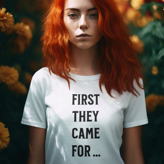FIRST THEY CAME FOR ... T-Shirt