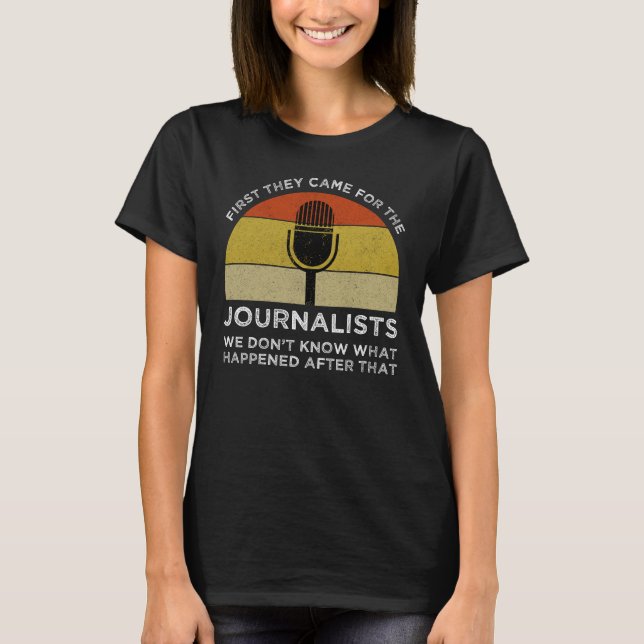 First They Came For The Journalists T-Shirt (Front)