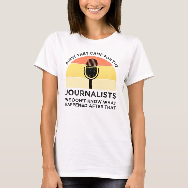First They Came For The Journalists T-Shirt (Front)