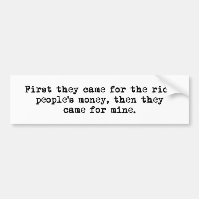 First They Came for the Rich People's Money Bumper Sticker (Front)