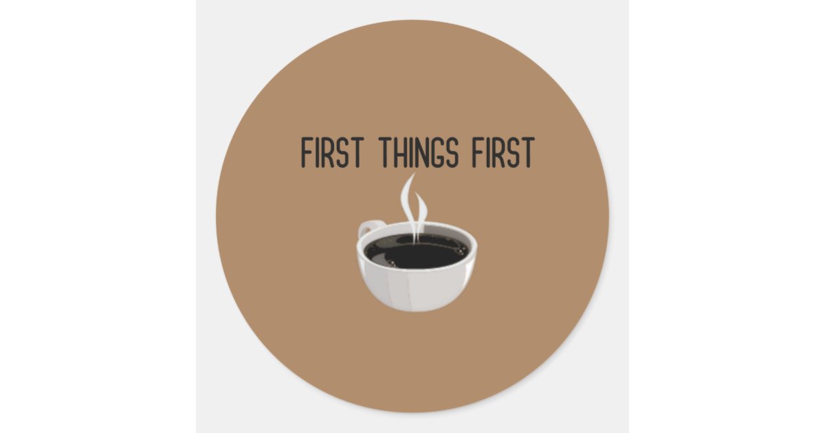 First Things First Coffee Time Brown Sticker Zazzle