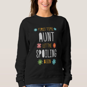 First Time Aunt Let the Spoiling Begin   Baby Show Sweatshirt