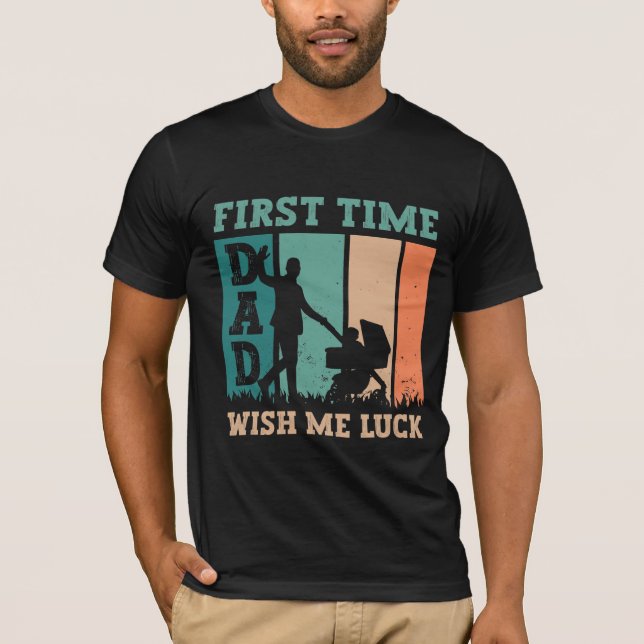 first time dad wish me luck daddy gift T-Shirt (Front)