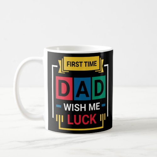 First Time Dad Wish Me Luck Happy Father s Day Lon Coffee Mug