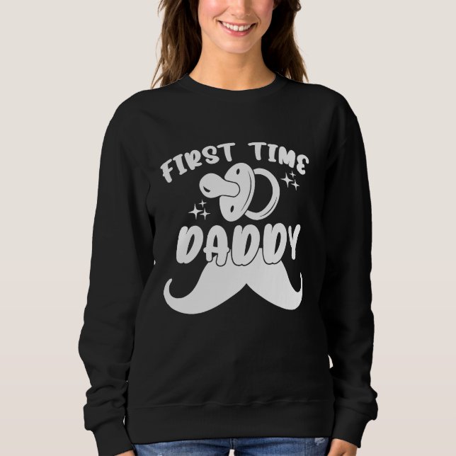First Time Daddy New Dad Daddy Baby Shower Fatheru Sweatshirt (Front)