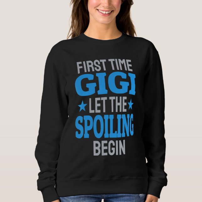 First Time Gigi Let The Spoiling Begin Sweatshirt (Front)