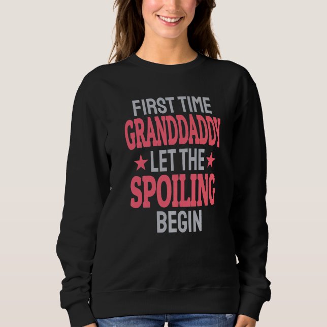 First Time Granddaddy Let The Spoiling Begin   Sweatshirt (Front)