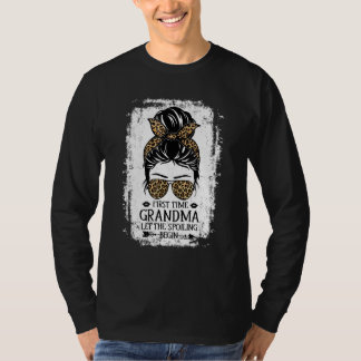 First Time Grandma Let The Spoiling Begin Messy Bu T-Shirt
