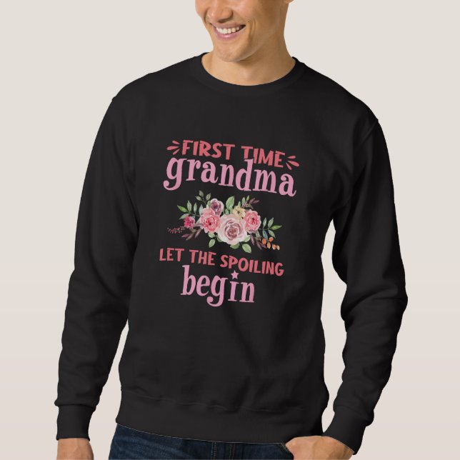 First Time Grandma  Let The Spoiling Begin Sweatshirt (Front)