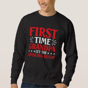 First Time Grandpa Let The Spoiling Begin Grandfat Sweatshirt