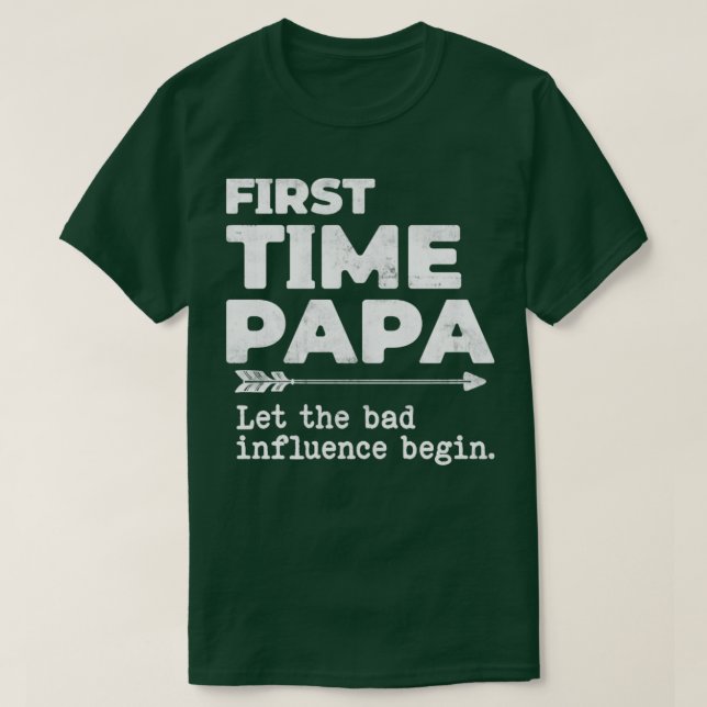First Time Papa Let the Bad Influence Begin Funny  T-Shirt (Design Front)